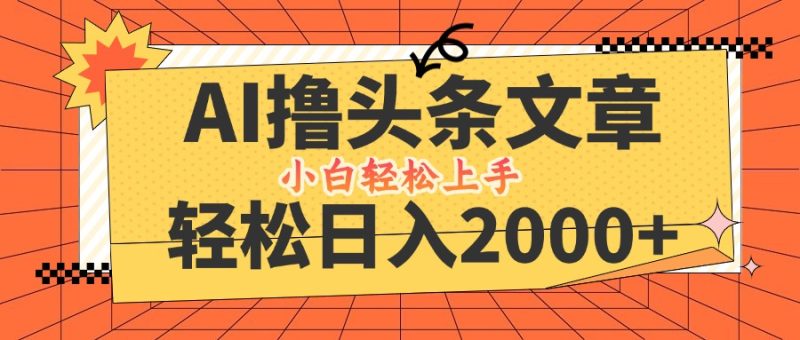 (12745期)AI撸头条最新玩法,轻松日入2000 ,当天起号,第二天见收益,小白轻松…-51云资源