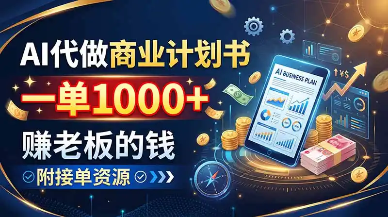 AI代做商业计划书，一单1000 ，赚老板的钱，附接单资源-51云资源