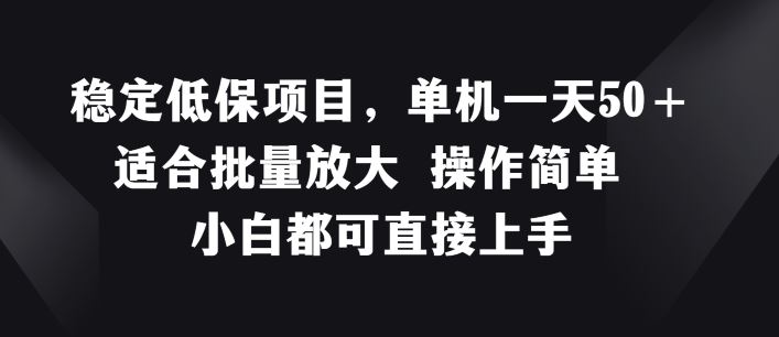 稳定低保项目，单机一天50 适合批量放大 操作简单 小白都可直接上手【揭秘】-51云资源