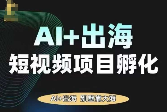 AI·TikTok AI 出海短视频项目孵化，陪你从0-1借助AI实现出海变现-51云资源