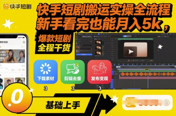 快手短剧搬运实操全流程，新手看完也能月入5k，全程干货-51云资源