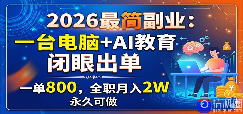 2026最简副业：一台电脑 AI教育，闭眼出单，一单800，全职月入2W，永久可做-51云资源