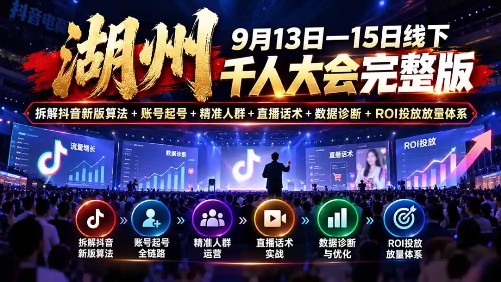 湖州 9月13日—15日线下 千人大会完整版：拆解抖音新版算法 账号起号 精准人群 直播话术 数据诊断 ROI投放放量体系-51云资源