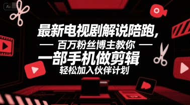 最新电视剧解说陪跑，百万粉丝博主教你一部手机做剪辑，轻松加入伙伴计划-51云资源