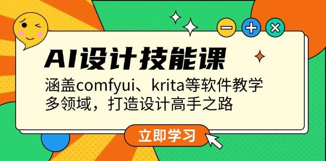 (13808期)AI设计技能课,涵盖comfyui、krita等软件教学,多领域,打造设计高手之路