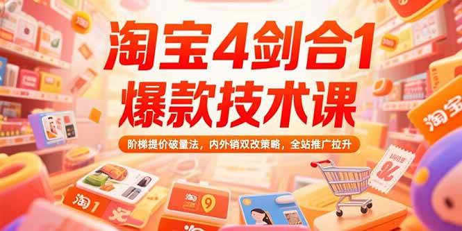 (15415期)淘宝4剑合1爆款技术课,阶梯提价破量法,内外销双改策略,全站推广拉升-51云资源