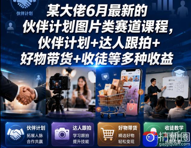 某大佬6月最新的伙伴计划图片类赛道课程,伙伴计划 达人跟拍 好物带货 收徒等多种收益