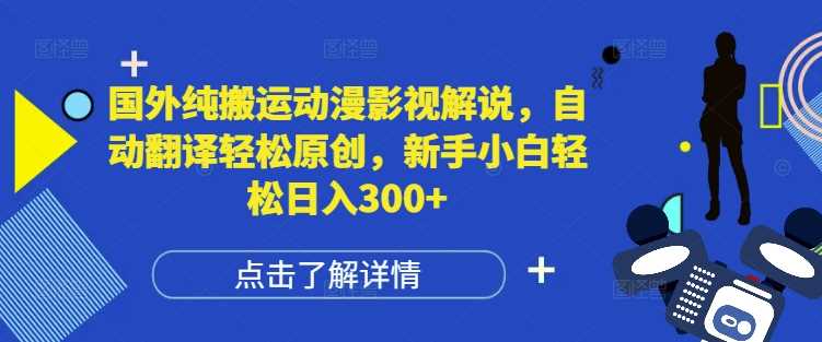 国外纯搬运动漫影视解说,自动翻译轻松原创,新手小白轻松日入300 【揭秘】