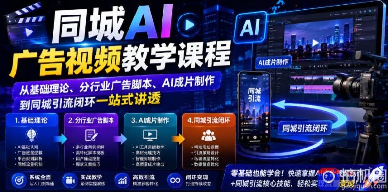 同城AI广告视频教学课程,从基础理论、分行业广告脚本、AI成片制作到同城引流闭环一站式讲透-51云资源