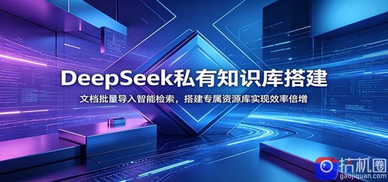 DeepSeek私有知识库搭建:文档批量导入智能检索,搭建专属资源库实现效率倍增-51云资源