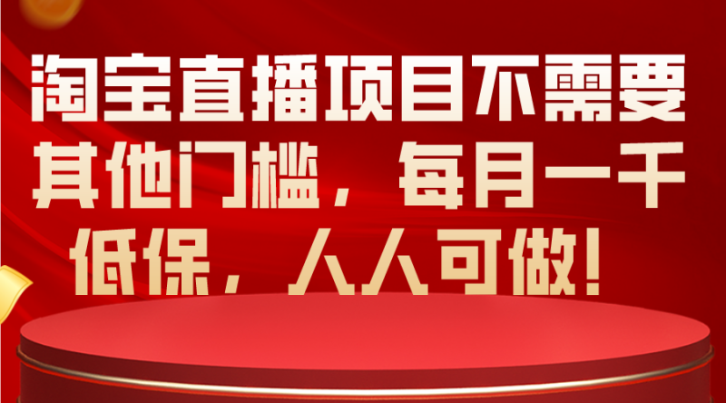 （10614期）淘宝直播项目不需要其他门槛，每月一千低保，人人可做！-51云资源