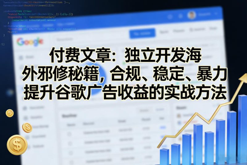 付费文章：独立开发海外邪修秘籍，合规、稳定、暴力提升谷歌广告收益的实战方法-51云资源