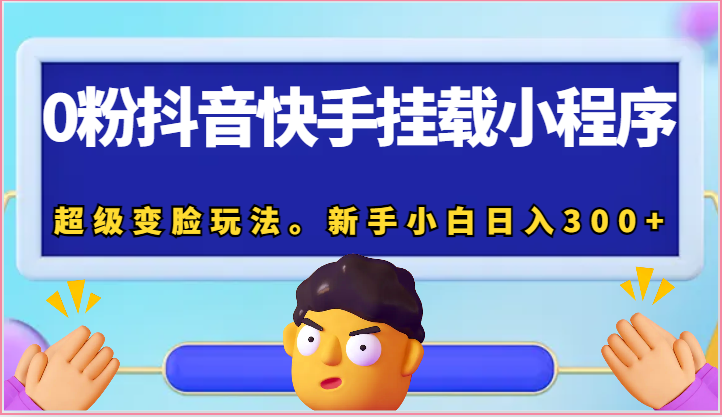 0粉抖音快手挂载小程序，超级变脸玩法。新手小白日入300-51云资源