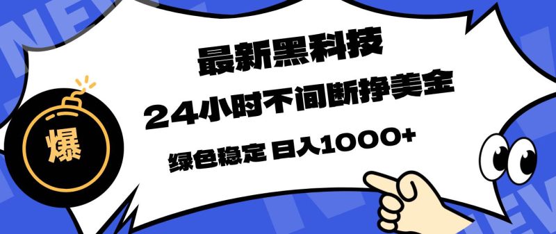 （17803期）最新黑科技，24小时全天挣美金，，绿色稳定，日入1000-51云资源