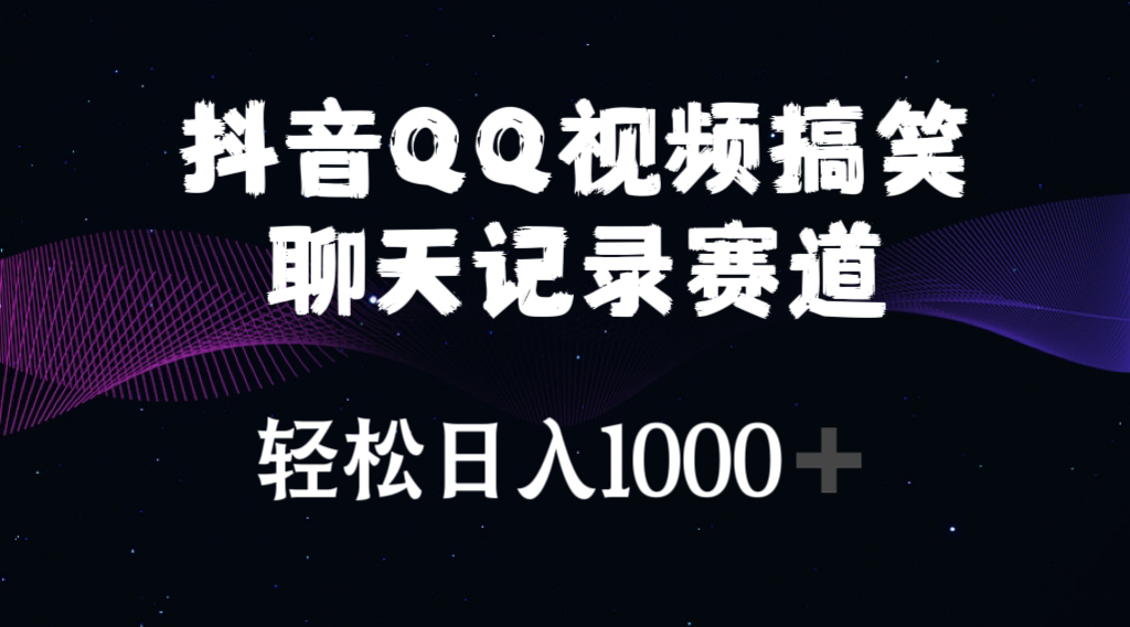 （10817期）抖音QQ视频搞笑聊天记录赛道 轻松日入1000 