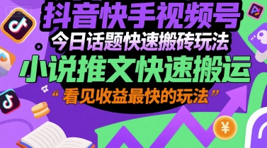 抖音快手视频号今日话题快速搬砖玩法，小说推文快速搬运，看见收益最快的玩法-51云资源