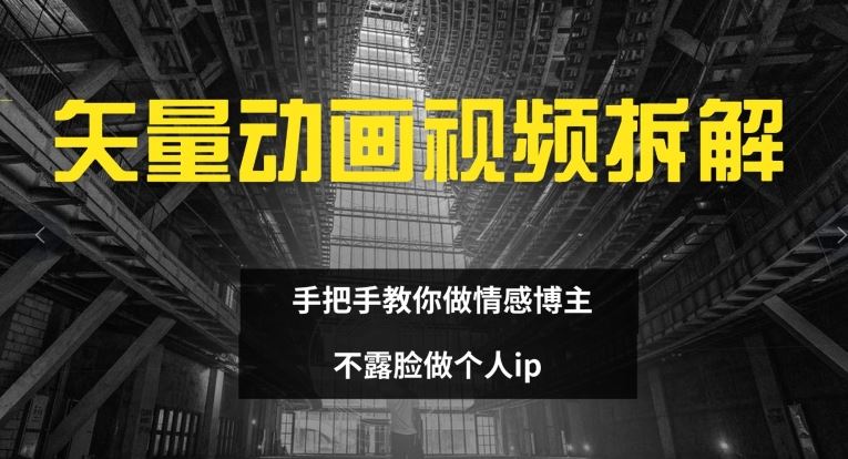 矢量动画视频全拆解 手把手教你做情感博主 不露脸做个人ip【揭秘】-51云资源