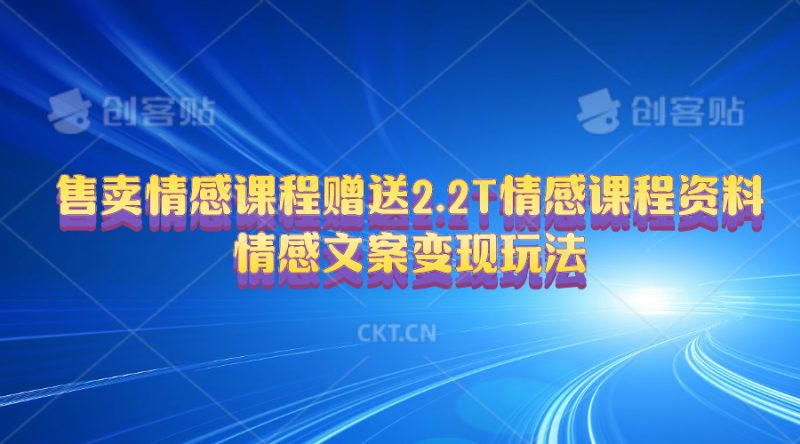 （10773期）售卖情感课程，赠送2.2T情感课程资料，情感文案变现玩法-51云资源