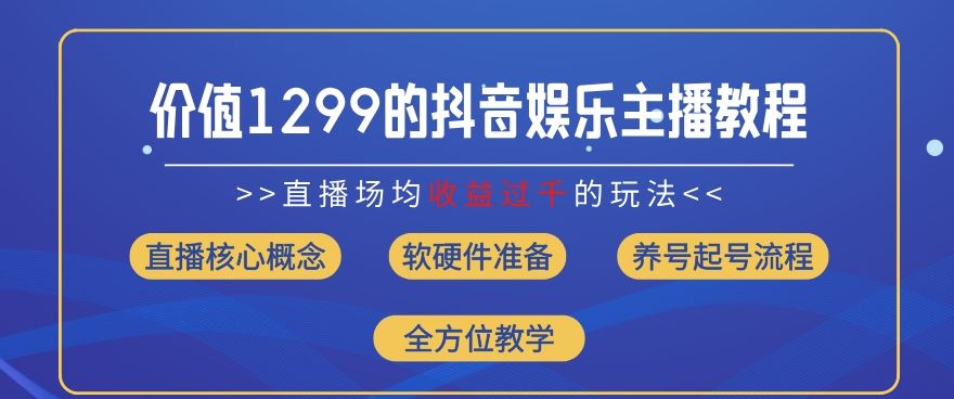 价值1299的抖音娱乐主播场均直播收入过千打法教学(8月最新)【揭秘】-51云资源
