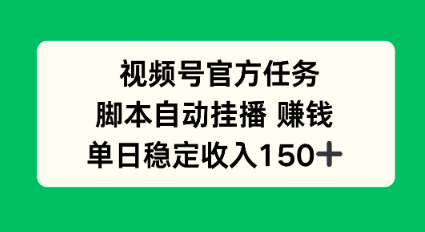 视频号官方任务，脚本自动挂播賺钱，单日稳定收入1张 【揭秘】-51云资源