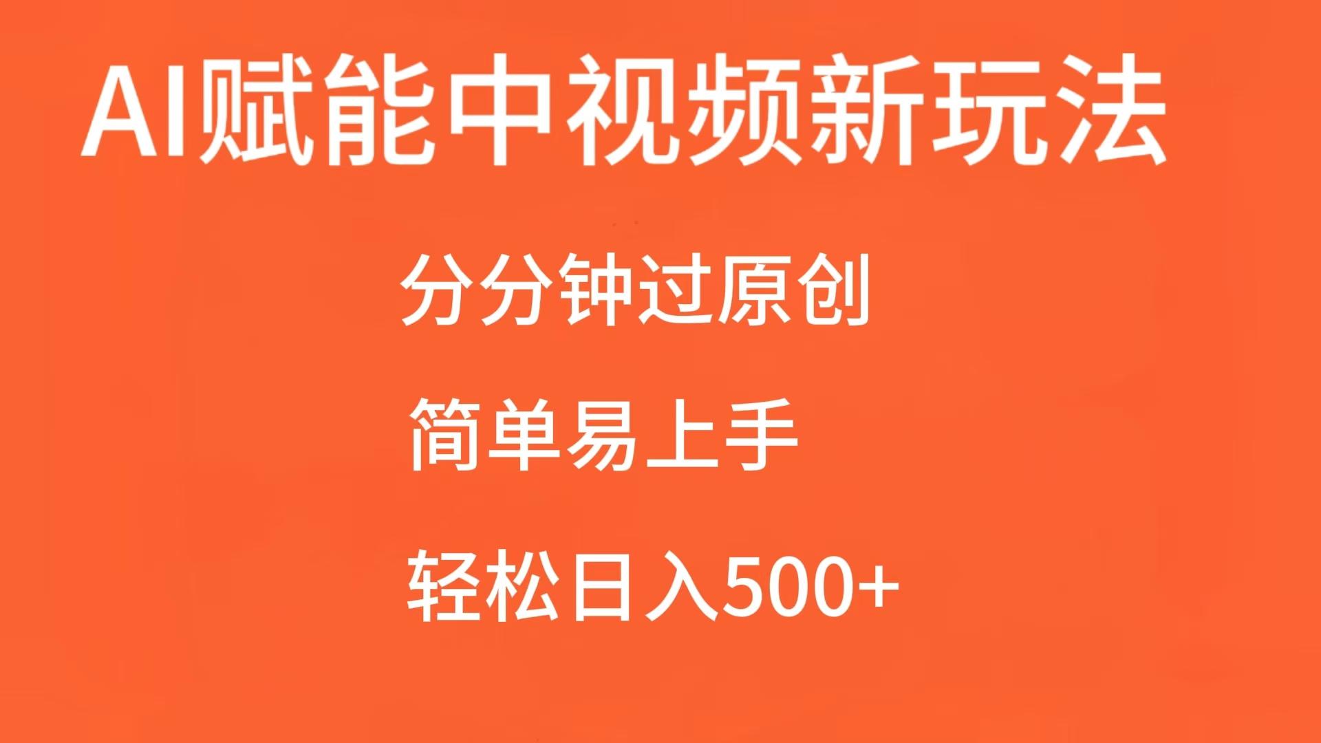 AI赋能中视频，分分钟过原创，简单易上手，轻松日入500 
