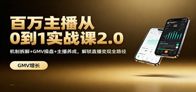 百万主播从0到1实战课2.0:机制拆解 GMV操盘 主播养成,解锁直播变现全路径-51云资源
