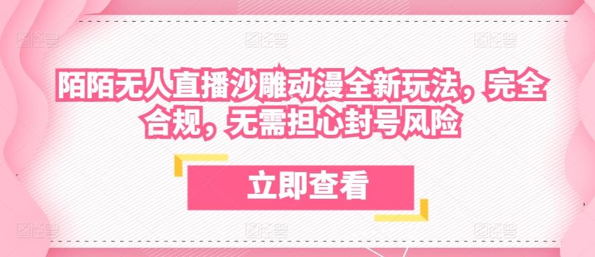 陌陌无人直播沙雕动漫全新玩法，完全合规，无需担心封号风险【揭秘】-51云资源