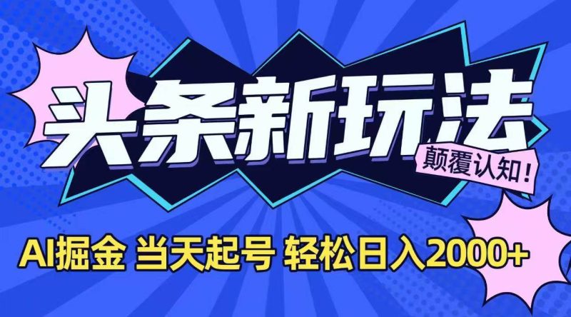 (15322期)今日头条最新掘金玩法,AI辅助,当天起号,第二天见收益,轻松日入2000-51云资源