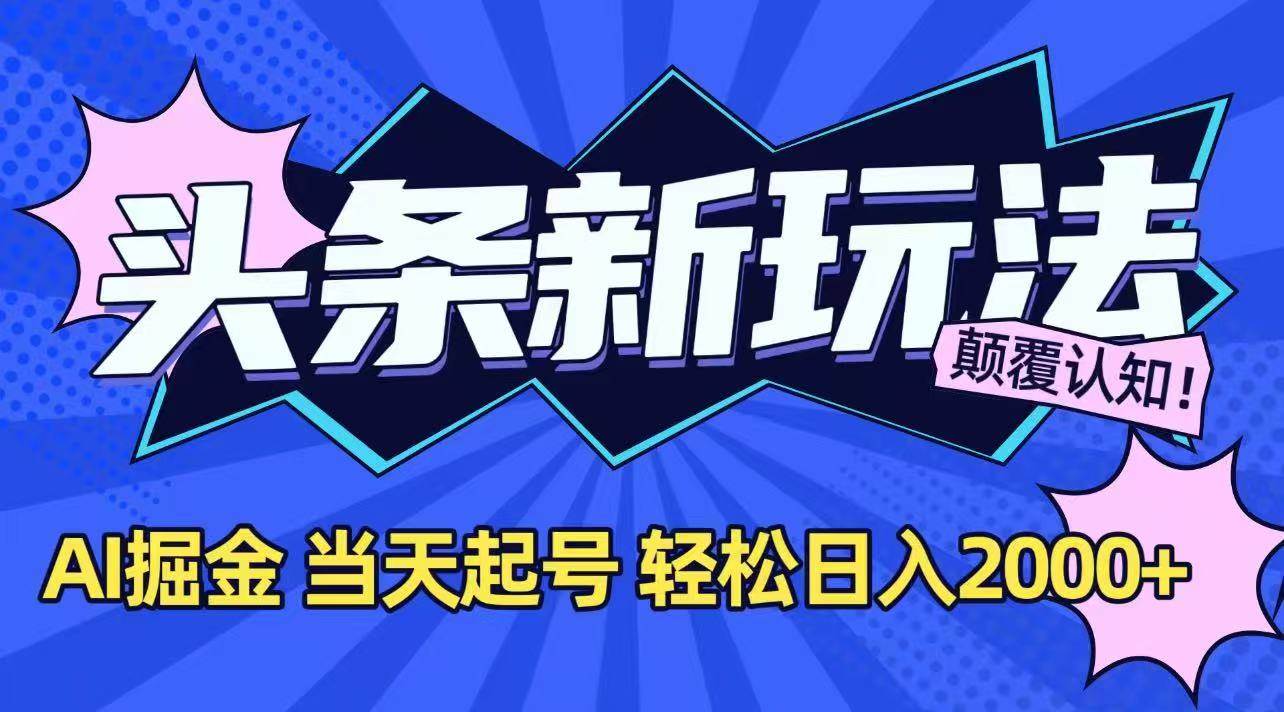 (15322期)今日头条最新掘金玩法,AI辅助,当天起号,第二天见收益,轻松日入2000