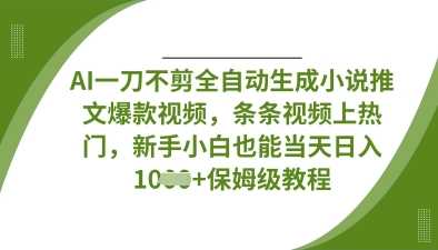 AI一刀不剪全自动生成小说推文爆款视频，条条视频上热门，新手小白也能当天日入数张-51云资源