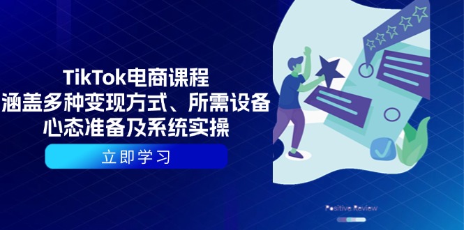 (13940期)TikTok电商课程:涵盖多种变现方式、所需设备、心态准备及系统实操-51云资源