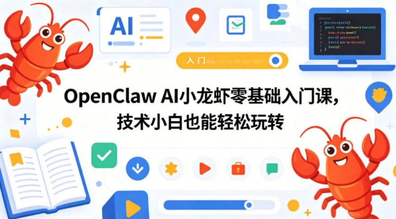 OpenClaw AI小龙虾零基础入门课,技术小白也能轻松玩转-51云资源