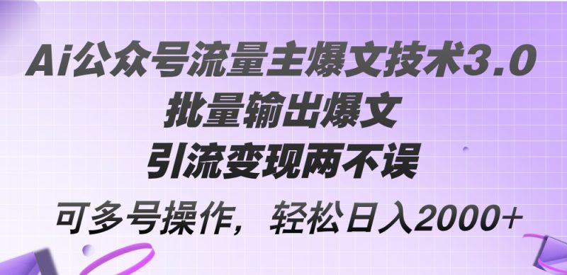 (12051期)Ai公众号流量主爆文技术3.0,批量输出爆文,引流变现两不误,多号操作…-51云资源