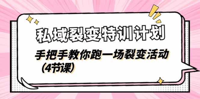 私域裂变特训计划,手把手教你跑一场裂变活动(4节课)-51云资源