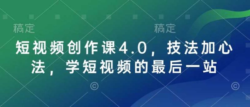 短视频创作课4.0,技法加心法,学短视频的最后一站-51云资源