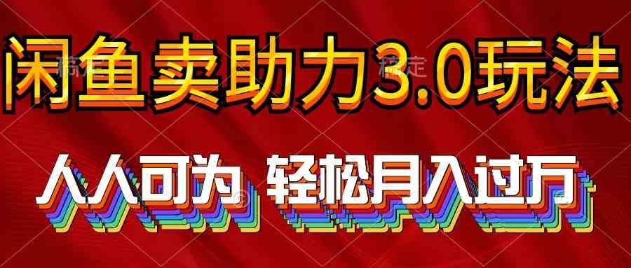（10027期）2024年闲鱼卖助力3.0玩法 人人可为 轻松月入过万-51云资源