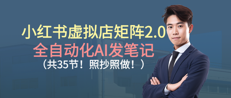 小红书虚拟店矩阵2.0,全自动化AI发笔记(共35节,照抄照做)-51云资源
