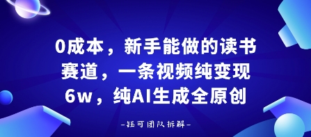 0成本，新手能做的读书赛道，小白也能月入1W ，纯AI生成全原创-51云资源