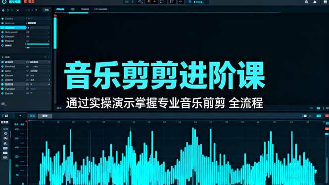 (16383期)音乐剪辑进阶课:通过实操演示掌握专业的音乐剪辑全流程技能