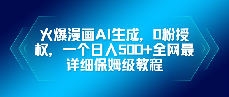 火爆漫画AI生成，0粉授权，一个日入500 全网最详细保姆级教程-51云资源