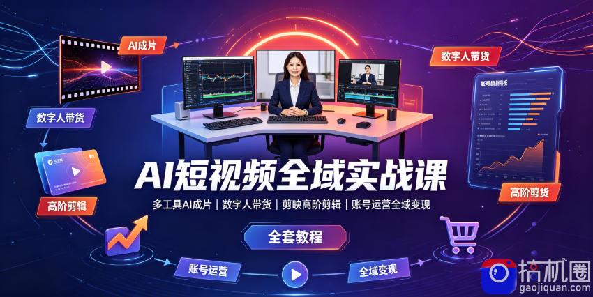 AI短视频全域实战课|多工具AI成片、数字人带货、剪映高阶剪辑、账号运营全域变现全套教程-51云资源
