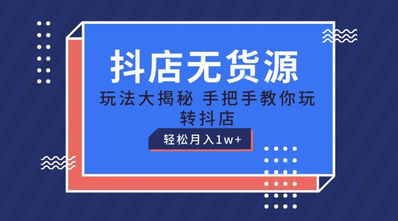 抖店无货源保姆级教程，手把手教你玩转抖店，轻松月入1W-51云资源