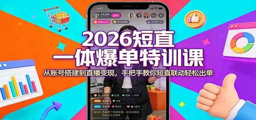 2026短直一体爆单特训课：从账号搭建到直播变现，手把手教你短直联动轻松出单-51云资源