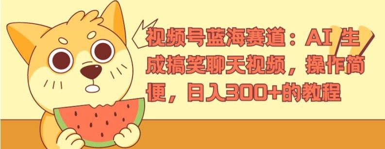 视频号蓝海赛道：AI 生成搞笑聊天视频，操作简便，日入300 的教程【揭秘】-51云资源