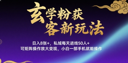 玄学粉获客新玩法日入8张 , 私域每天进线50人 ,可矩阵操作放大变现,小白一部手机就能操作