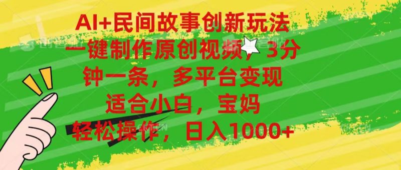 （11140期）AI 民间故事创新玩法,一键制作原创视频，3分钟一条，小白，宝妈，轻松…-51云资源