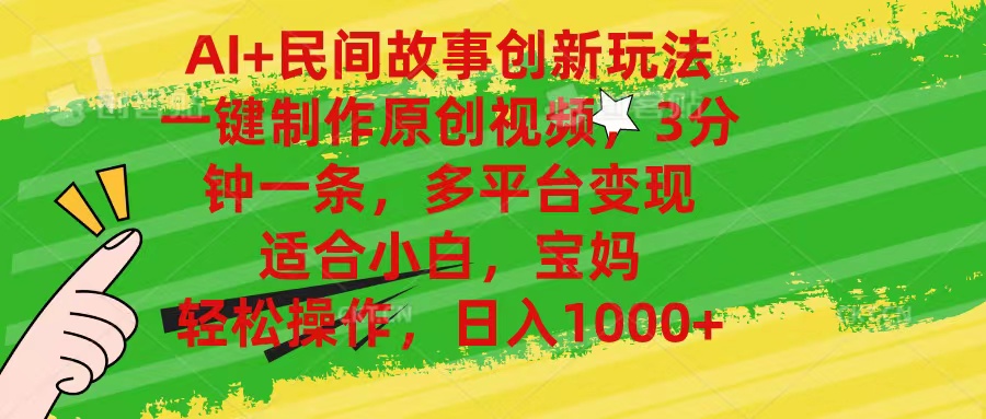 （11140期）AI 民间故事创新玩法,一键制作原创视频，3分钟一条，小白，宝妈，轻松…