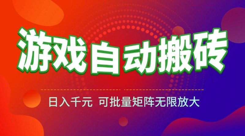 （15148期）游戏全自动搬砖项目，日入千元 ，可批量矩阵无限放大-51云资源