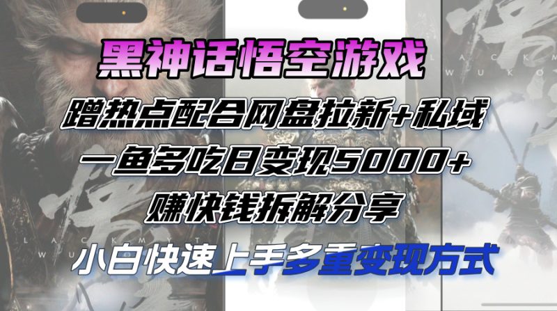 (12271期)黑神话悟空游戏蹭热点配合网盘拉新 私域,一鱼多吃日变现5000 赚快钱拆…-51云资源