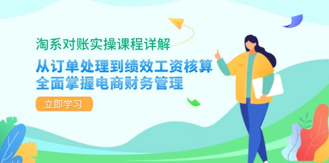 (12933期)淘系对账实操课程详解:从订单处理到绩效工资核算,全面掌握电商财务管理